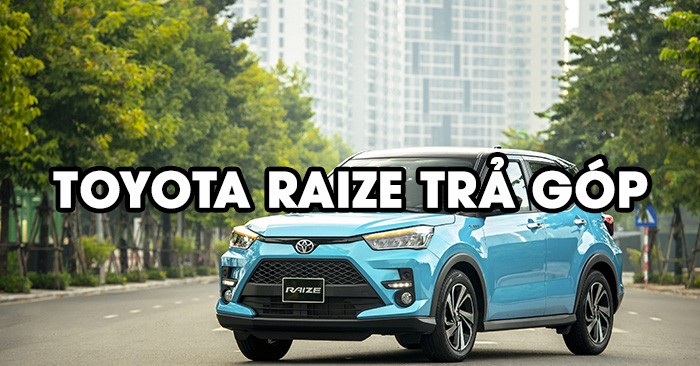 Tư vấn toàn tập mua xe Toyota Raize trả góp